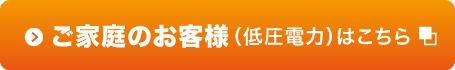 ご家庭のお客様（低圧電力）はこちら